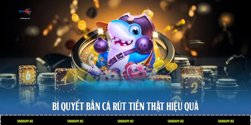 Bí quyết bắn cá rút tiền thật hiệu quả