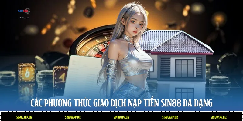 Các phương thức giao dịch nạp tiền Sin88 đa dạng