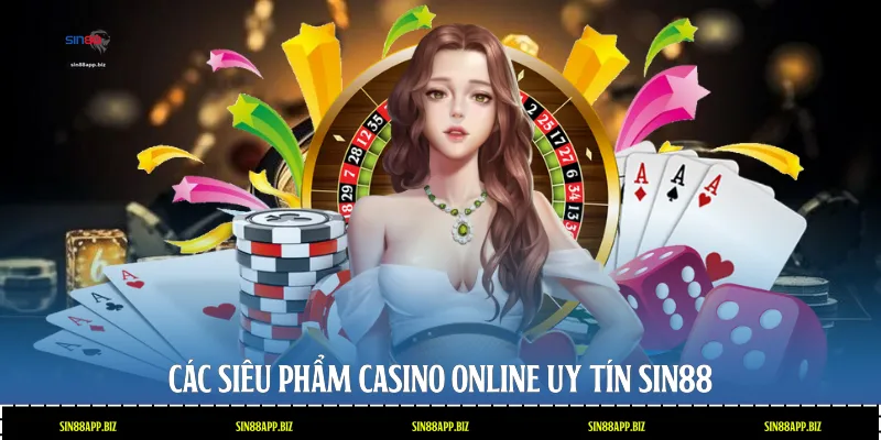 Các siêu phẩm Casino Online uy tín Sin88