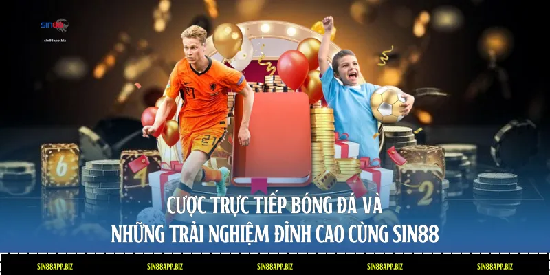 Cược Trực Tiếp Bóng Đá Và Những Trải Nghiệm Đỉnh Cao Cùng Sin88