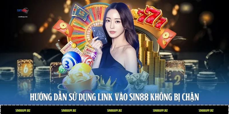 Hướng dẫn sử dụng link vào Sin88 không bị chặn