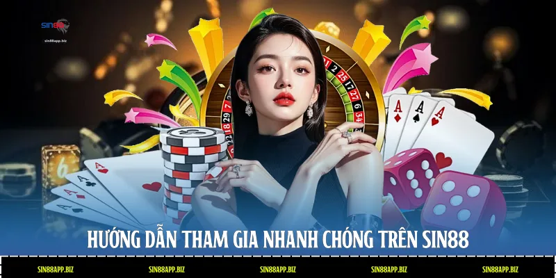 Hướng dẫn tham gia nhanh chóng trên Sin88