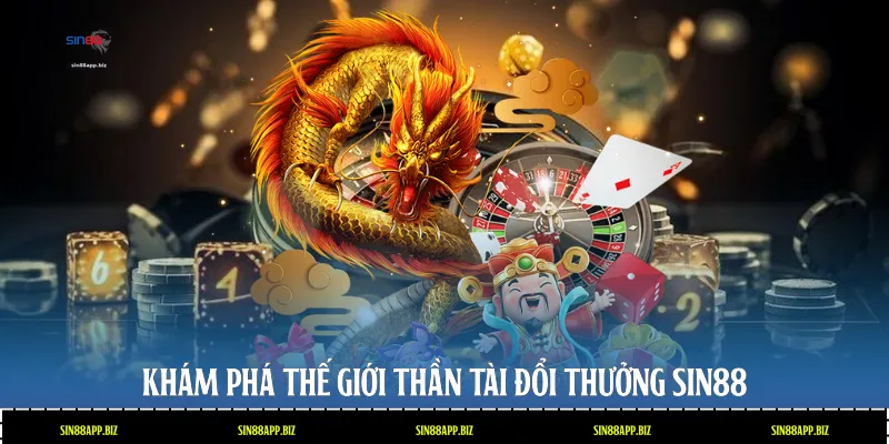 Khám phá thế giới Thần Tài đổi thưởng Sin88