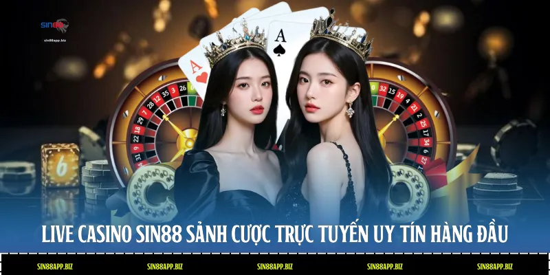 Live Casino Sin88 - Sảnh Cược Trực Tuyến Uy Tín Hàng Đầu