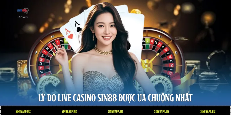Lý do Live Casino Sin88 được ưa chuộng nhất