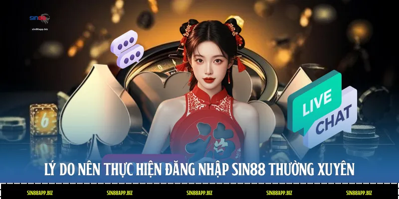 Lý do nên thực hiện đăng nhập Sin88 thường xuyên