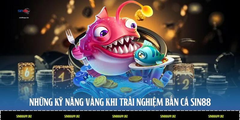 Những kỹ năng vàng khi trải nghiệm bắn cá Sin88
