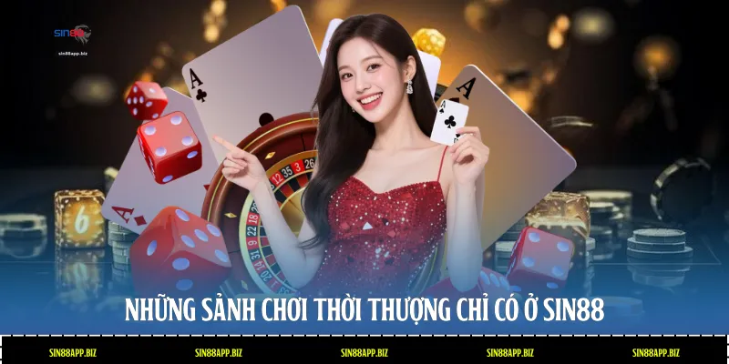 Những sảnh chơi thời thượng chỉ có ở Sin88