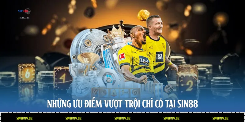 Những ưu điểm vượt trội chỉ có tại Sin88