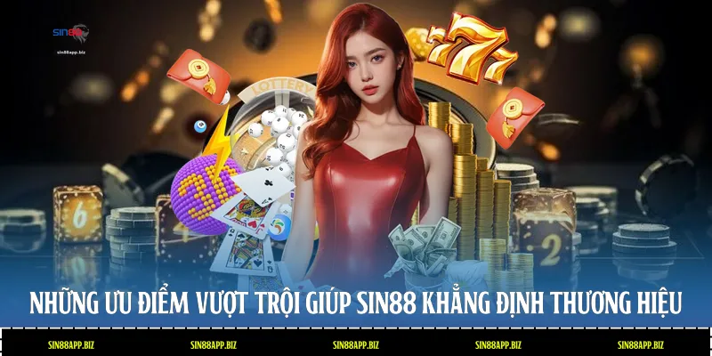 Những ưu điểm vượt trội giúp Sin88 khẳng định thương hiệu