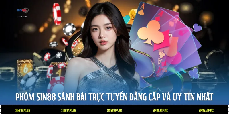 Phỏm Sin88: Sảnh Bài Trực Tuyến Đẳng Cấp Và Uy Tín Nhất