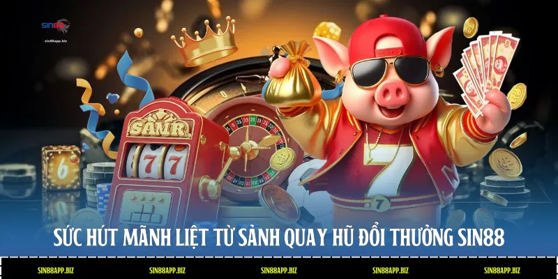 Sức hút mãnh liệt từ sảnh quay hũ đổi thưởng Sin88
