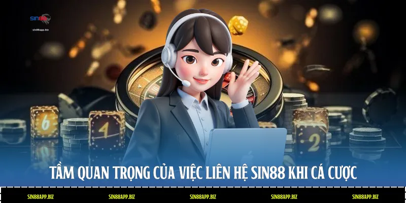 Tầm quan trọng của việc liên hệ Sin88 khi cá cược