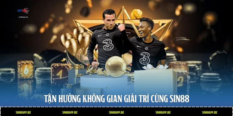 Tận hưởng không gian giải trí cùng Sin88