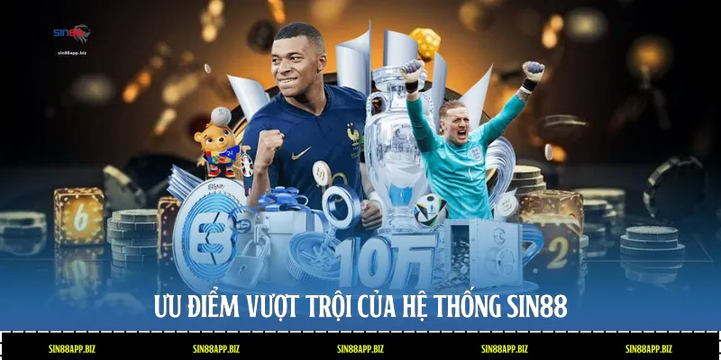 Ưu điểm vượt trội của hệ thống Sin88